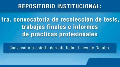 REPOSITORIO INSTITUCIONAL: 1er. Convocatoria De Recolección De Tesis, Trabajos Finales E Informes De Prácticas Profesionales